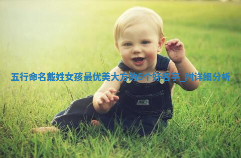 【五行命名】戴姓女孩最优美大方的5个好名字，附详细分析