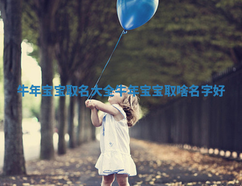 牛年宝宝取名大全 牛年宝宝取啥名字好