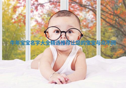 牛年宝宝名字大全精选推荐让您的宝宝与众不同