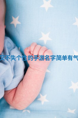 简单易记却又不失个性的手游名字 简单有气质的游戏名